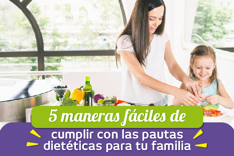 5 Maneras fáciles de cumplir con las pautas dietéticas para tu familia